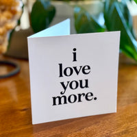 Quotable Card: I love you more.