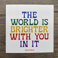 Quotable Card: The world is brighter with you...