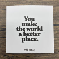Quotable Card: You make the world a better place.