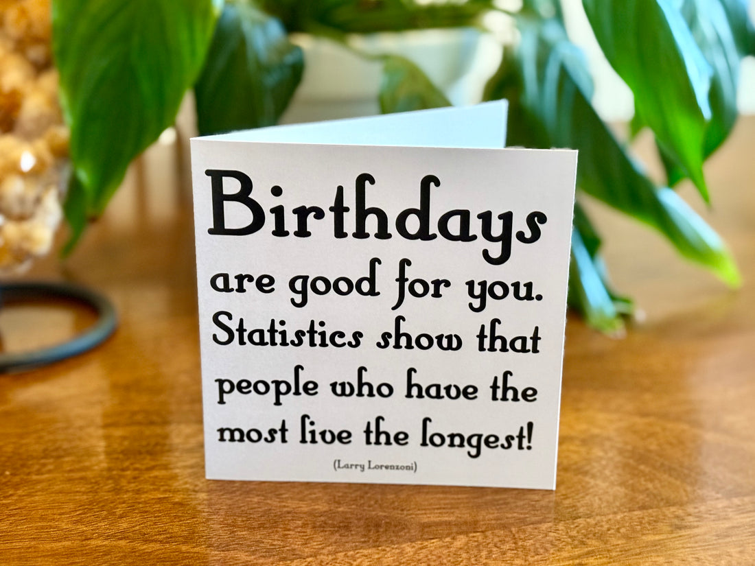 Quotable Card: Birthdays are good for you...