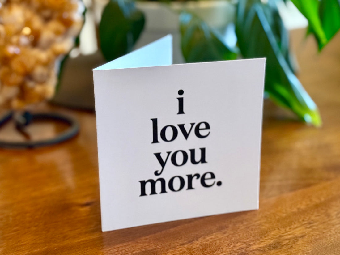 Quotable Card: I love you more.