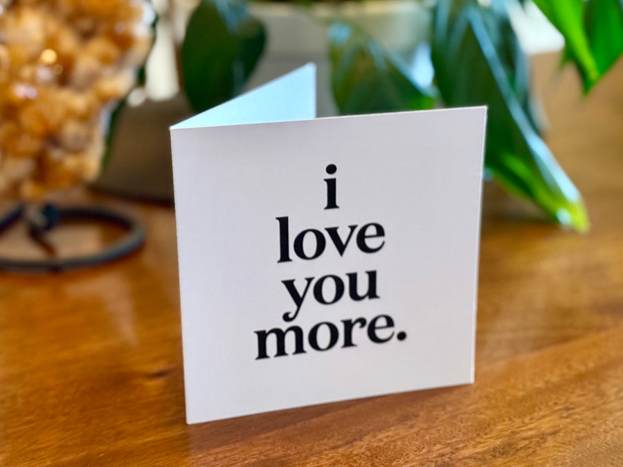 Quotable Card: I love you more.