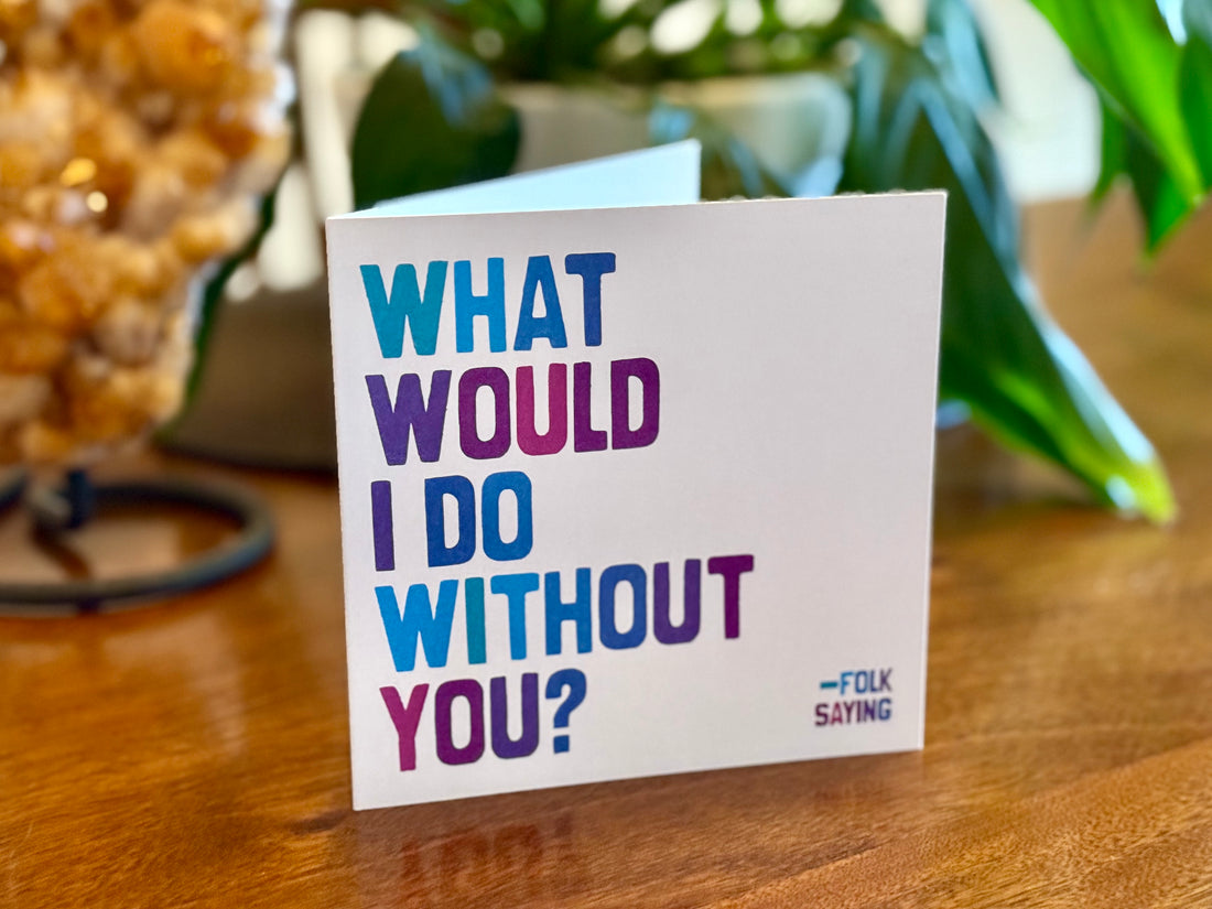 Quotable Card: What would I do without you?