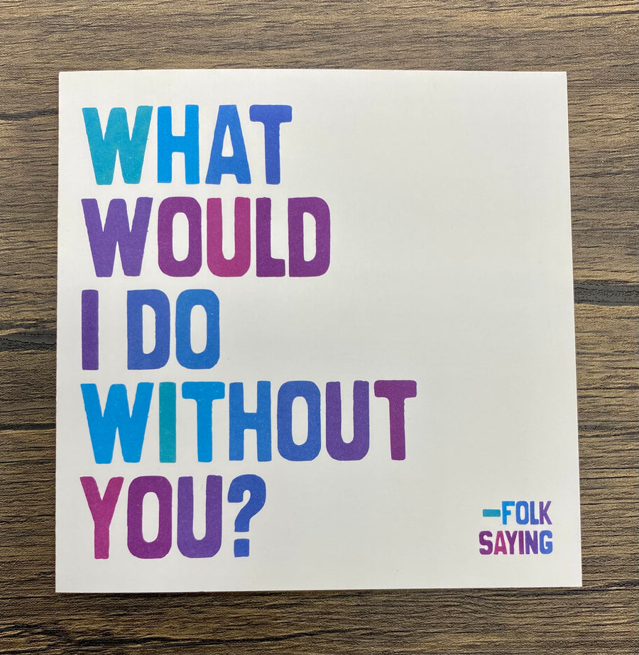 Quotable Card: What would I do without you?