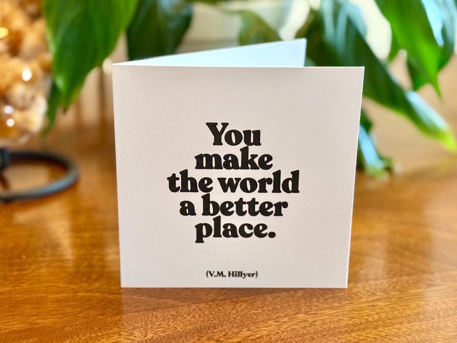 Quotable Card: You make the world a better place.